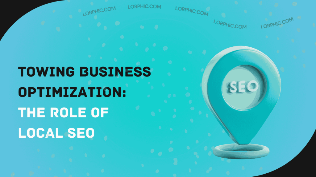 Towing Business Optimization The Role of Local SEO