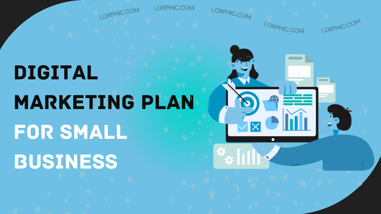 Lorphic highlights the essential steps for to develop a successful digital marketing plan for small business.