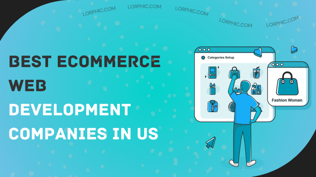 Lorphic highlights the best e-commerce web development companies delivering innovative solutions for successful online businesses.
