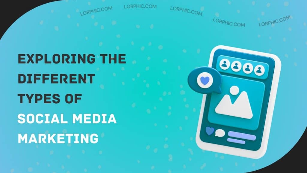 A simple guide to different types of social media marketing and their benefits for businesses.