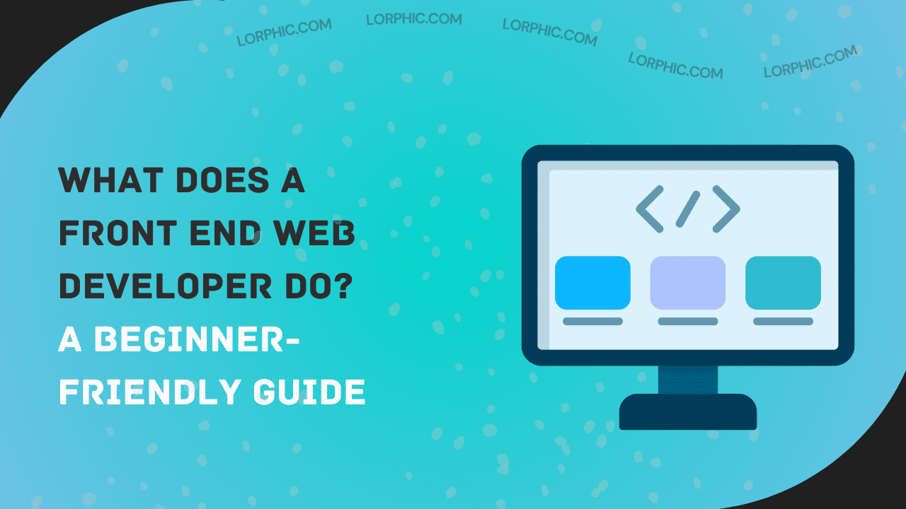 A simple guide on what does a front end web developer do for beginners and career starters.