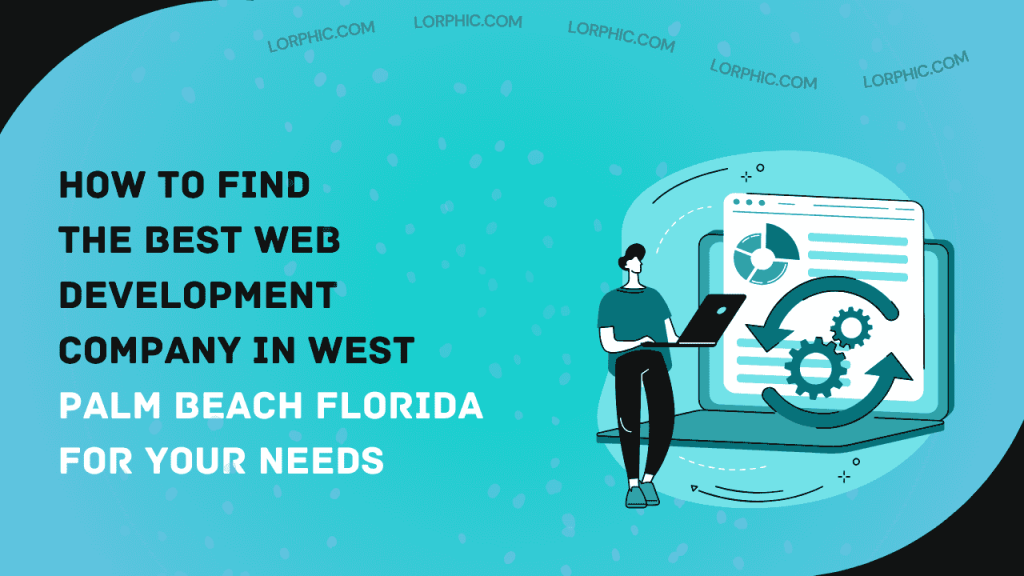 Guide on choosing the Best Web Development Company in West Palm Beach Florida.