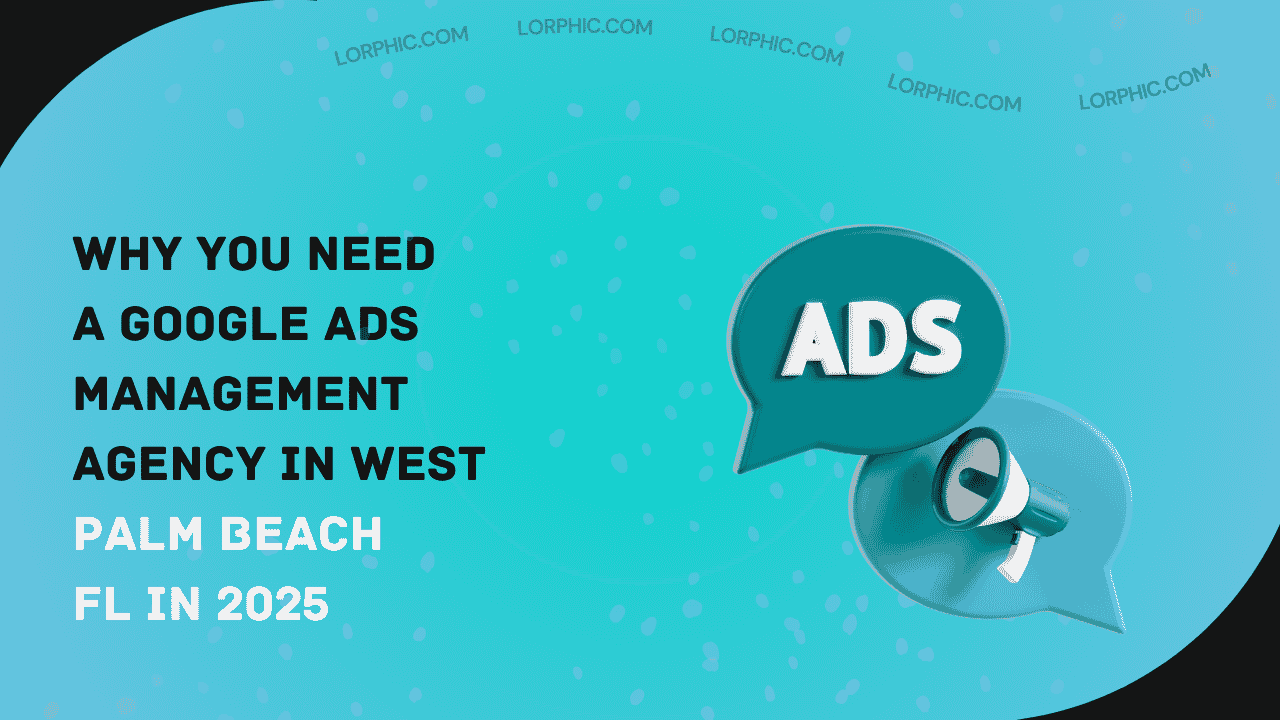 Guide on why you need West Palm Beach FL Google ads management agency.