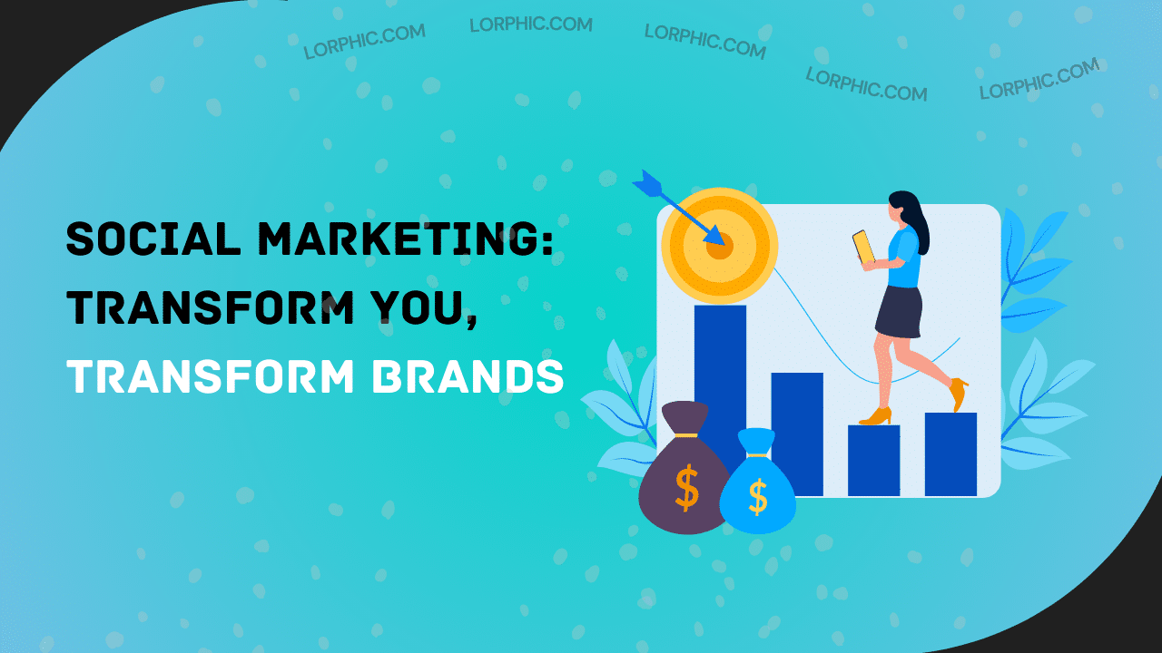 Social Marketing: Transform You, Transform Brands
