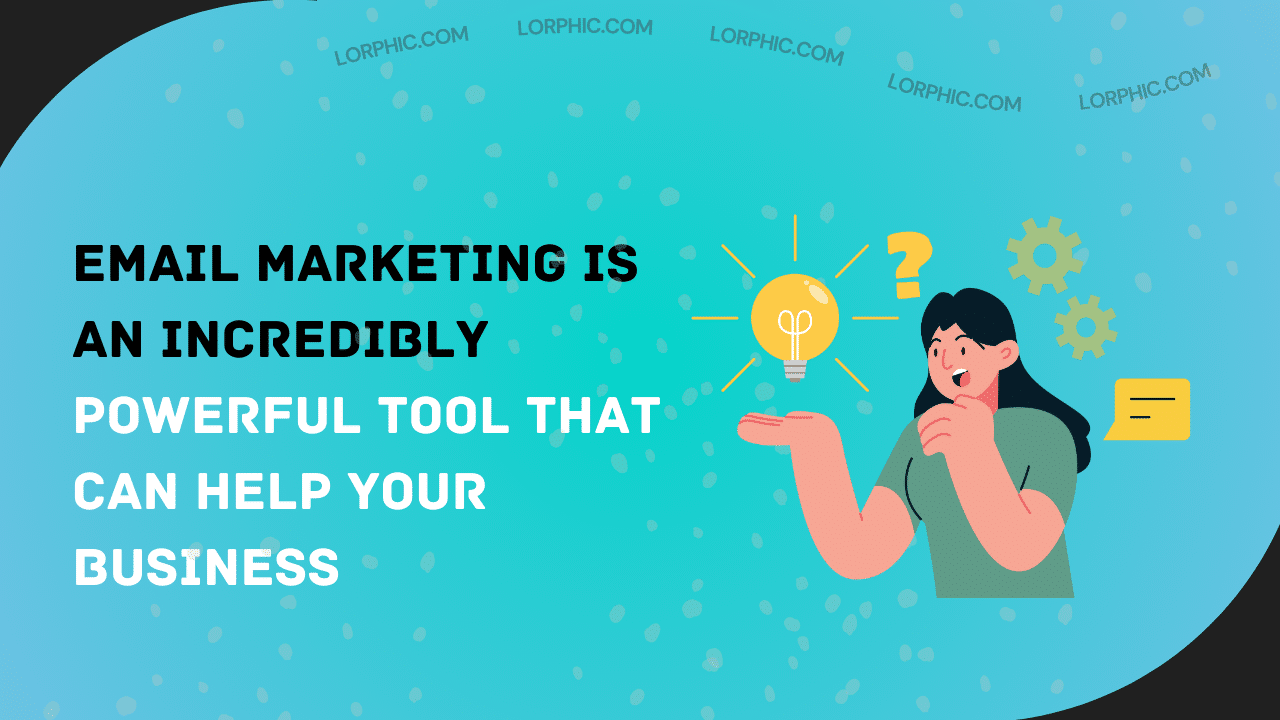 Email Marketing is an Incredibly Powerful Tool That Can Help Your Business Grow and Thrive