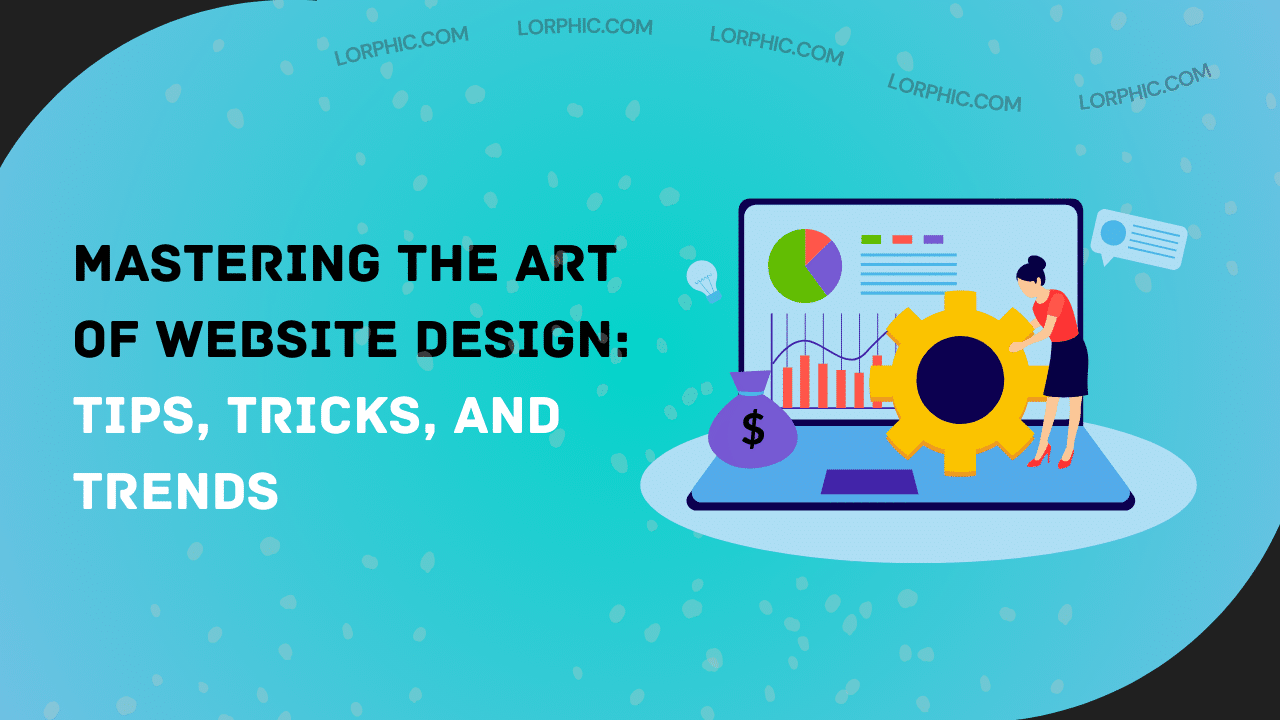 Mastering the Art of Website Design: Tips, Tricks, and Trends