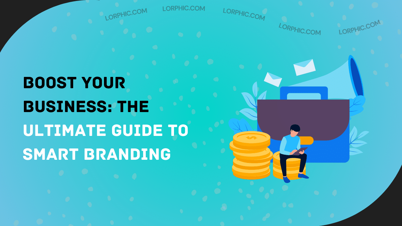 Boost Your Business: The Ultimate Guide to Smart Branding