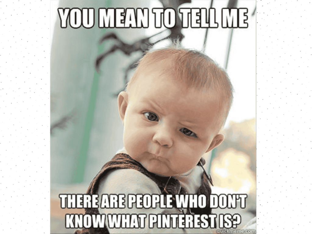 Funny Social Media Meme About People Who Have Never Heard Of Pinterest.