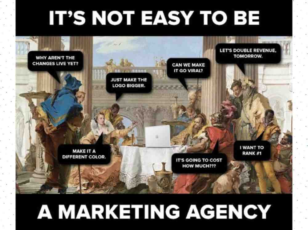 Agency Memes Related To It's Not Easy To Be A Marketing Agency.