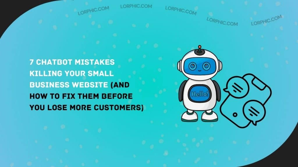 7 Chatbot Mistakes Killing Your Small Business Website (And How to Fix Them Before You Lose More Customers)