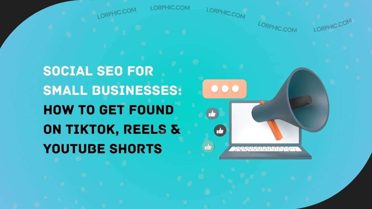 Social SEO for Small Businesses How to Get Found on TikTok, Reels & YouTube Shorts