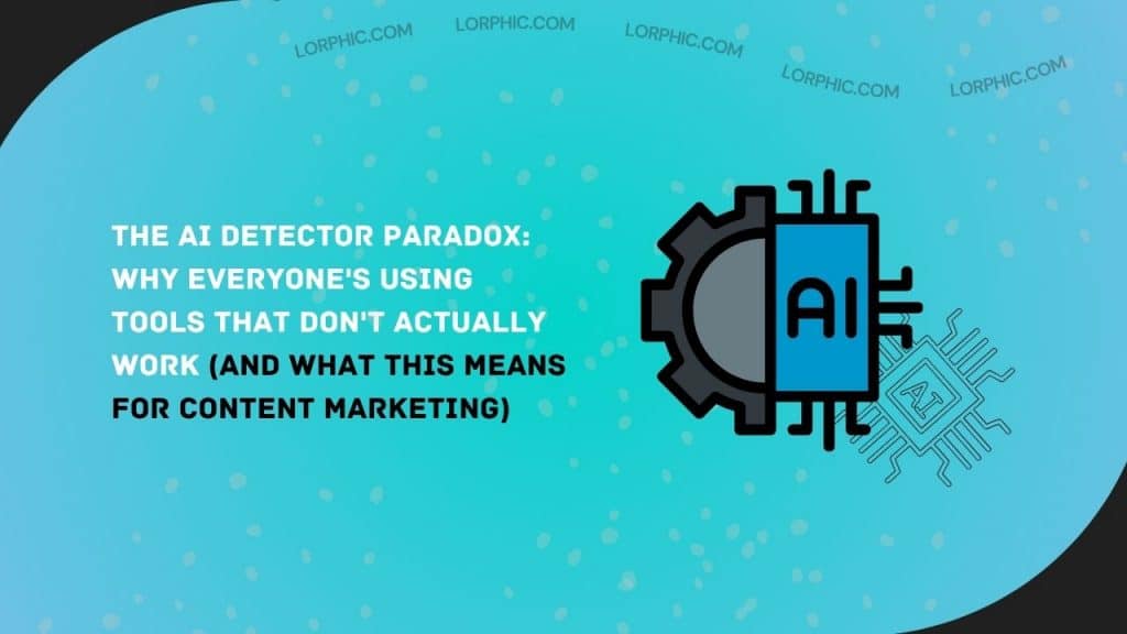 The AI Detector Paradox Why Everyone's Using Tools That Don't Actually Work (And What This Means for Content Marketing)