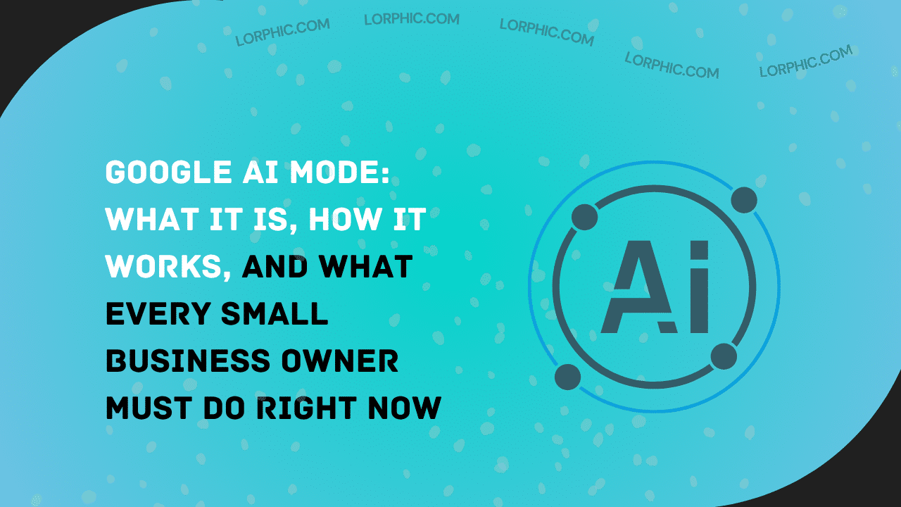 Google AI Mode: What It Is, How It Works, and What Every Small Business Owner Must Do Right Now