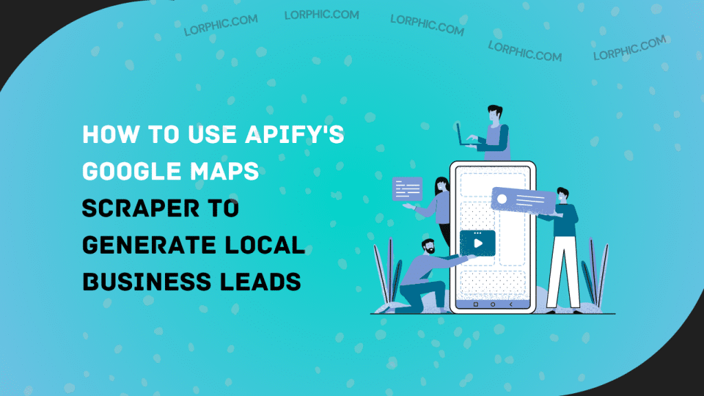 How to Use Apify's Google Maps Scraper to Generate Local Business Leads