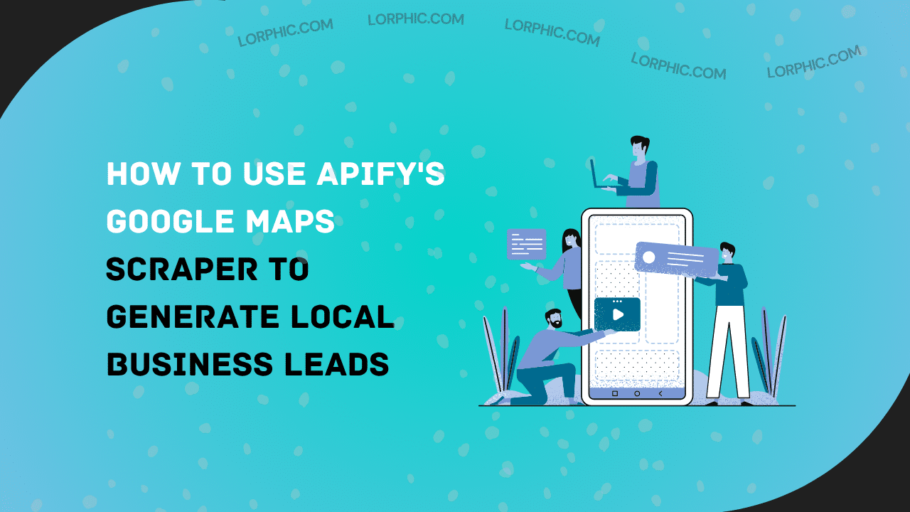 How to Use Apify's Google Maps Scraper to Generate Local Business Leads